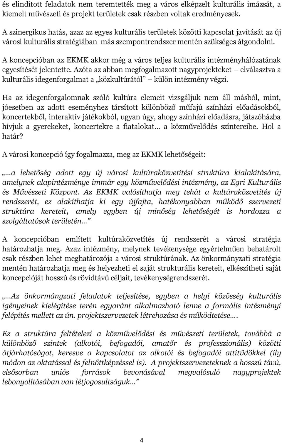 A koncepcióban az EKMK akkor még a város teljes kulturális intézményhálózatának egyesítését jelentette.