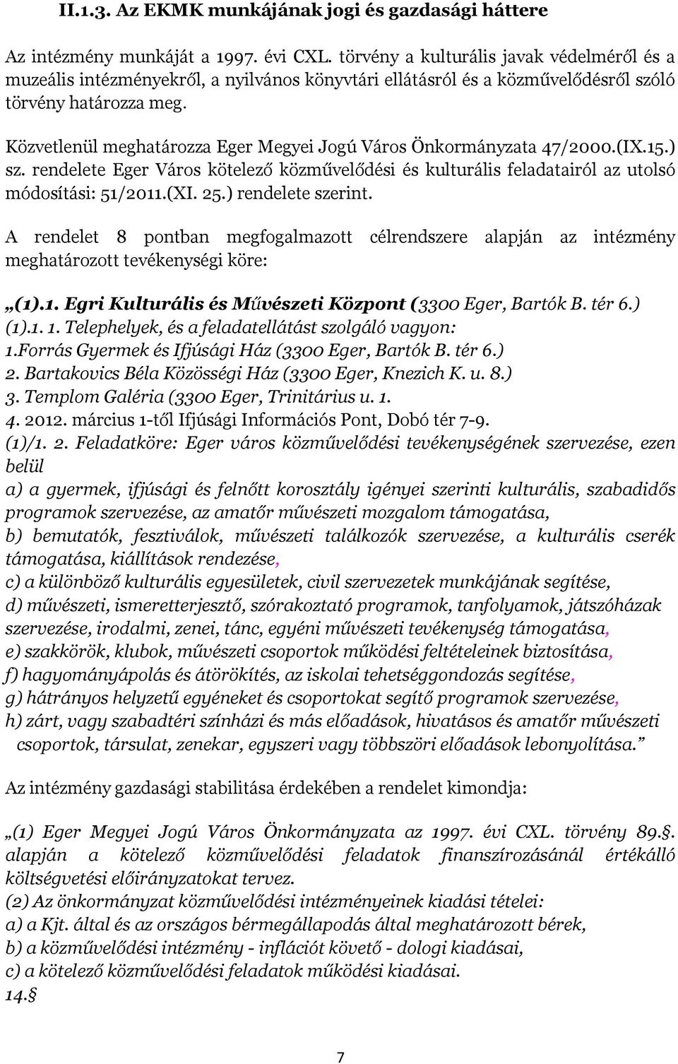 Közvetlenül meghatározza Eger Megyei Jogú Város Önkormányzata 47/2000.(IX.15.) sz. rendelete Eger Város kötelező közművelődési és kulturális feladatairól az utolsó módosítási: 51/2011.(XI. 25.