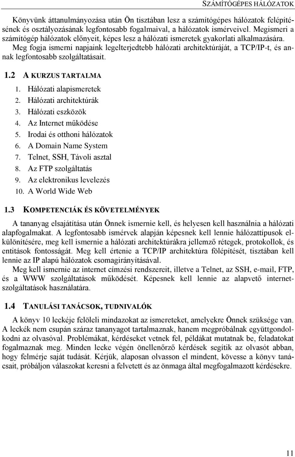 Meg fogja ismerni napjaink legelterjedtebb hálózati architektúráját, a TCP/IP-t, és annak legfontosabb szolgáltatásait. 1.2 A KURZUS TARTALMA 1. Hálózati alapismeretek 2. Hálózati architektúrák 3.