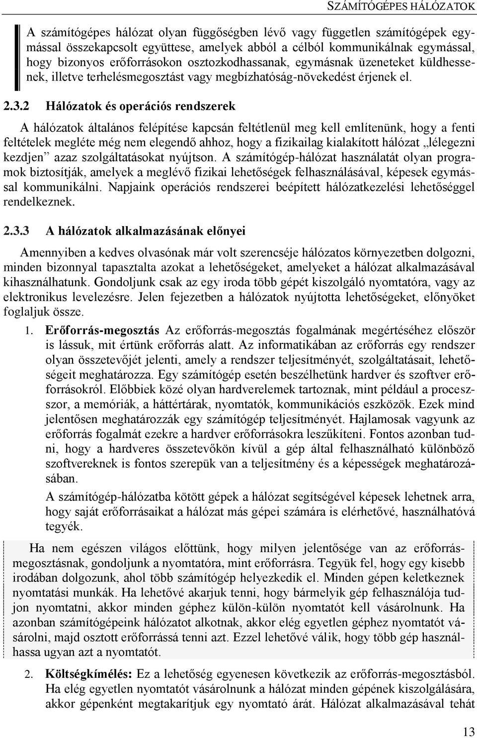 2 Hálózatok és operációs rendszerek A hálózatok általános felépítése kapcsán feltétlenül meg kell említenünk, hogy a fenti feltételek megléte még nem elegendő ahhoz, hogy a fizikailag kialakított