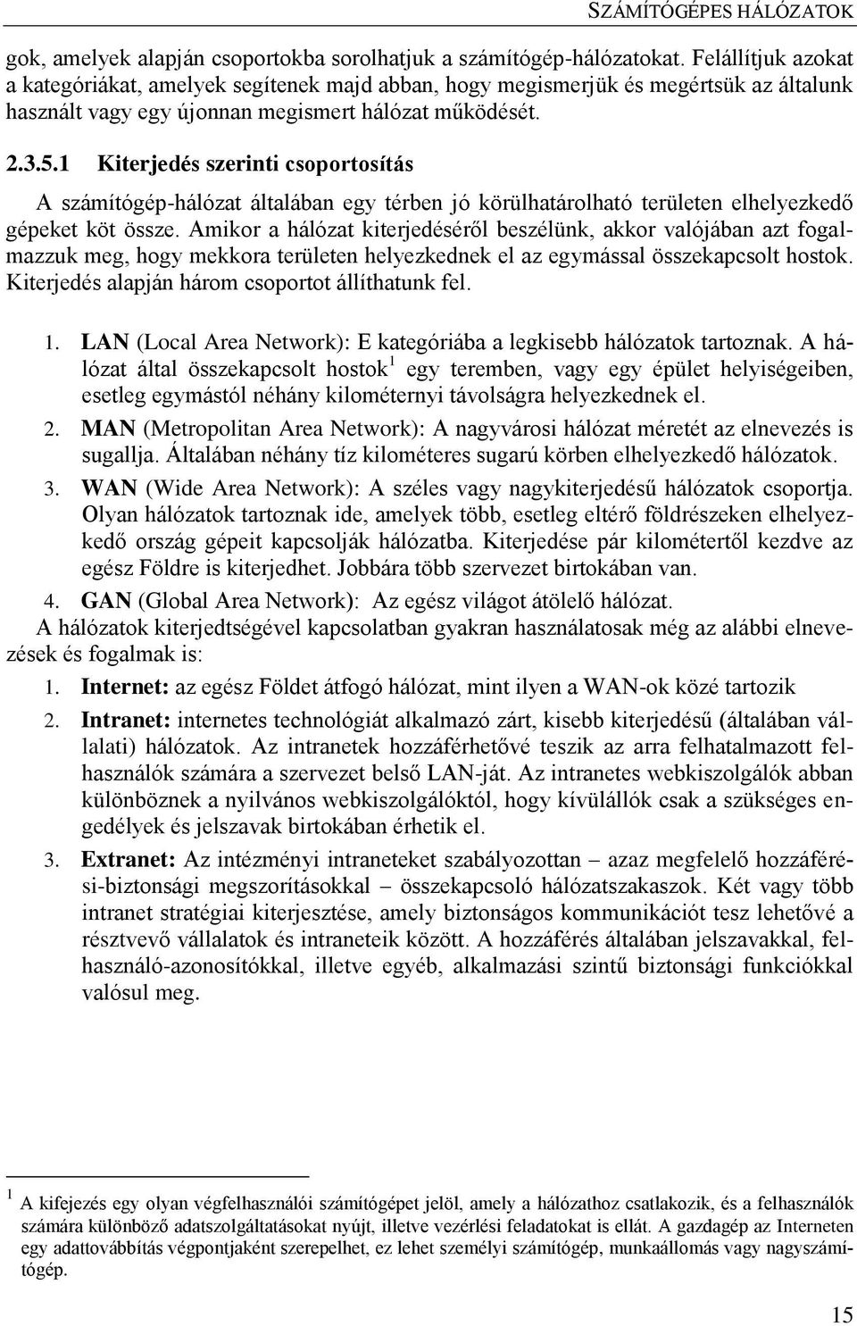 1 Kiterjedés szerinti csoportosítás A számítógép-hálózat általában egy térben jó körülhatárolható területen elhelyezkedő gépeket köt össze.