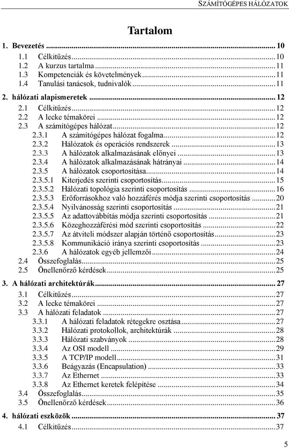 .. 13 2.3.4 A hálózatok alkalmazásának hátrányai... 14 2.3.5 A hálózatok csoportosítása... 14 2.3.5.1 Kiterjedés szerinti csoportosítás... 15 2.3.5.2 Hálózati topológia szerinti csoportosítás... 16 2.