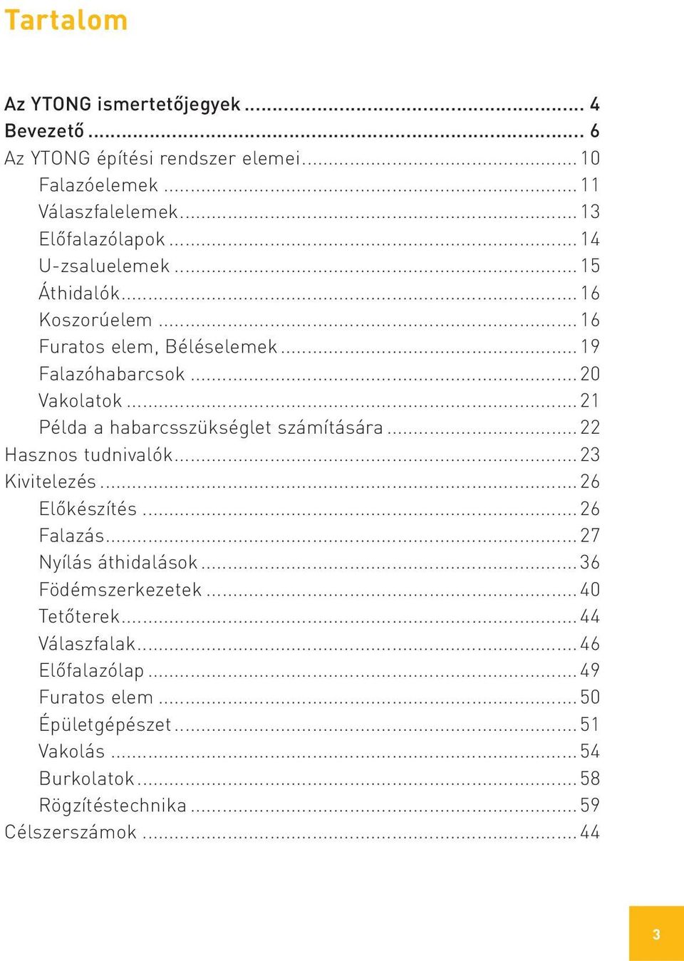 ..21 Példa a habarcsszükséglet számítására...22 Hasznos tudnivalók...23 Kivitelezés...26 Előkészítés...26 Falazás...27 Nyílás áthidalások.