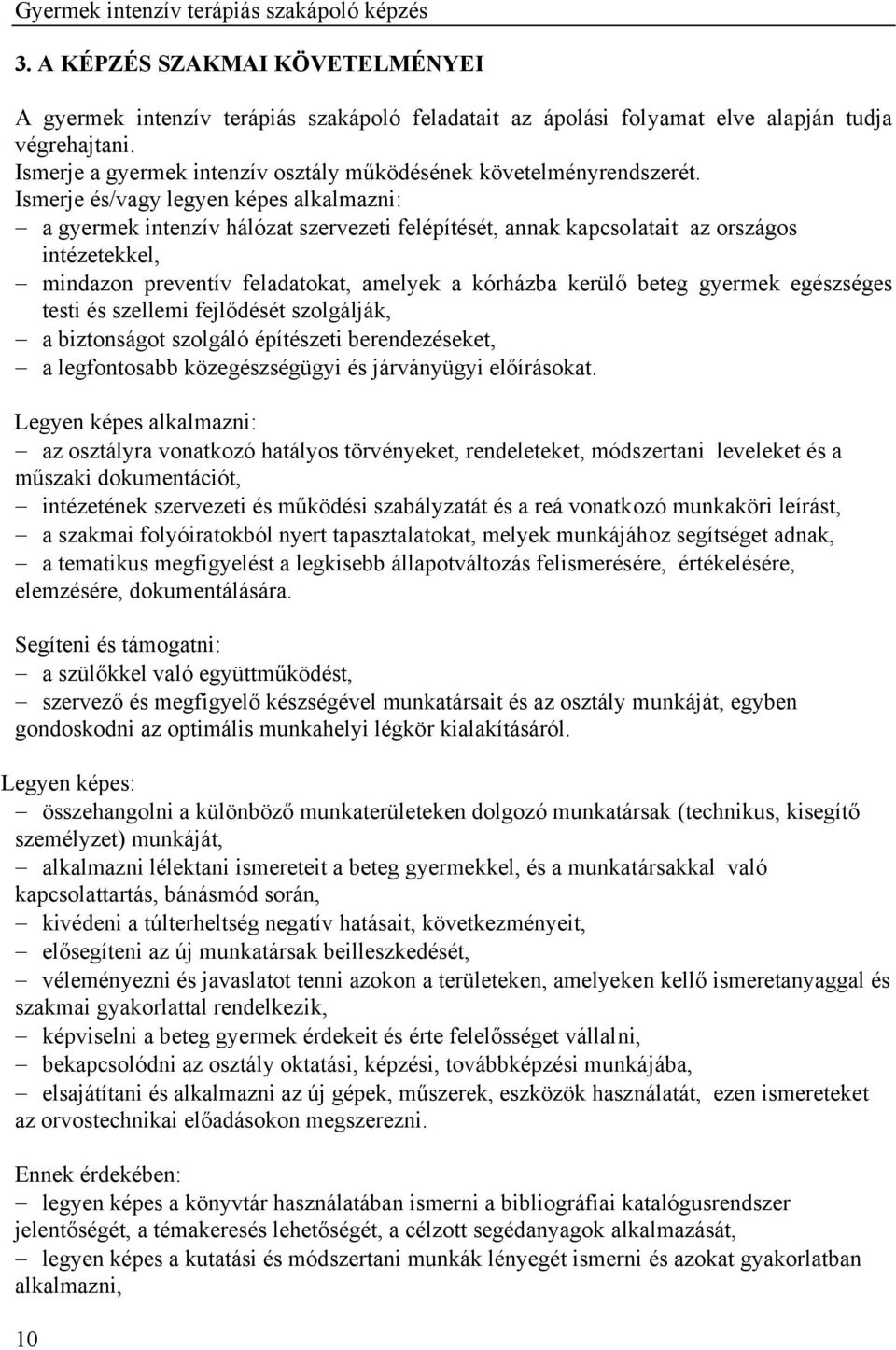 Ismerje és/vagy legyen képes alkalmazni: a gyermek intenzív hálózat szervezeti felépítését, annak kapcsolatait az országos intézetekkel, mindazon preventív feladatokat, amelyek a kórházba kerülő