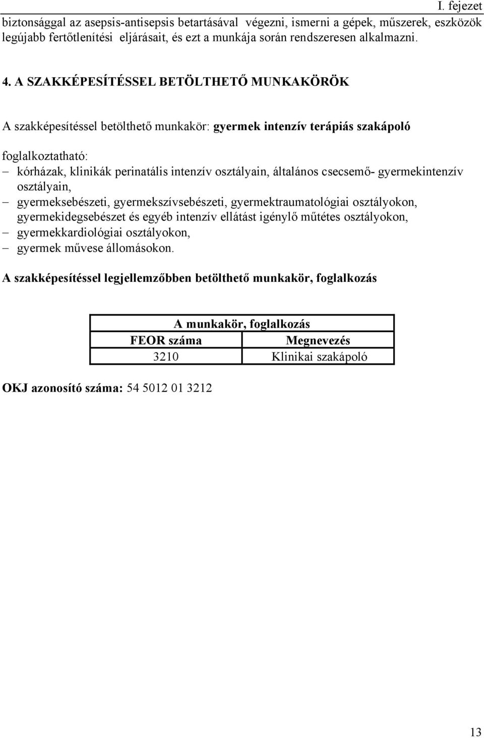 csecsemő- gyermekintenzív osztályain, gyermeksebészeti, gyermekszívsebészeti, gyermektraumatológiai osztályokon, gyermekidegsebészet és egyéb intenzív ellátást igénylő műtétes osztályokon,