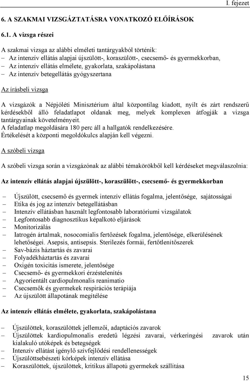 szakápolástana Az intenzív betegellátás gyógyszertana Az írásbeli vizsga A vizsgázók a Népjóléti Minisztérium által központilag kiadott, nyílt és zárt rendszerű kérdésekből álló feladatlapot oldanak