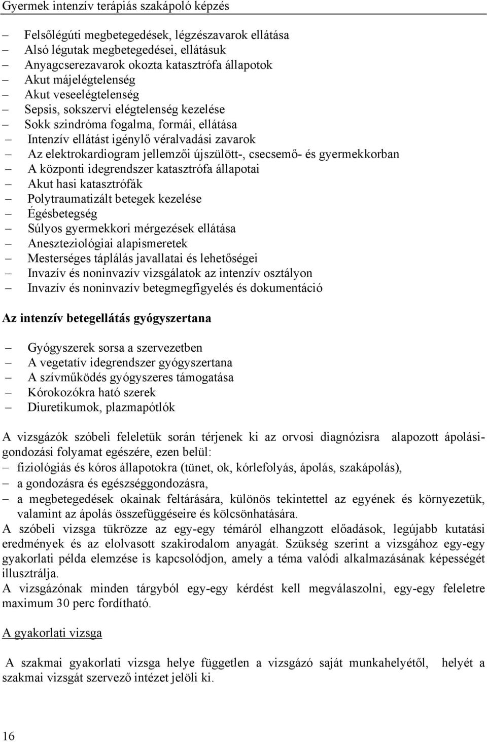 újszülött-, csecsemő- és gyermekkorban A központi idegrendszer katasztrófa állapotai Akut hasi katasztrófák Polytraumatizált betegek kezelése Égésbetegség Súlyos gyermekkori mérgezések ellátása