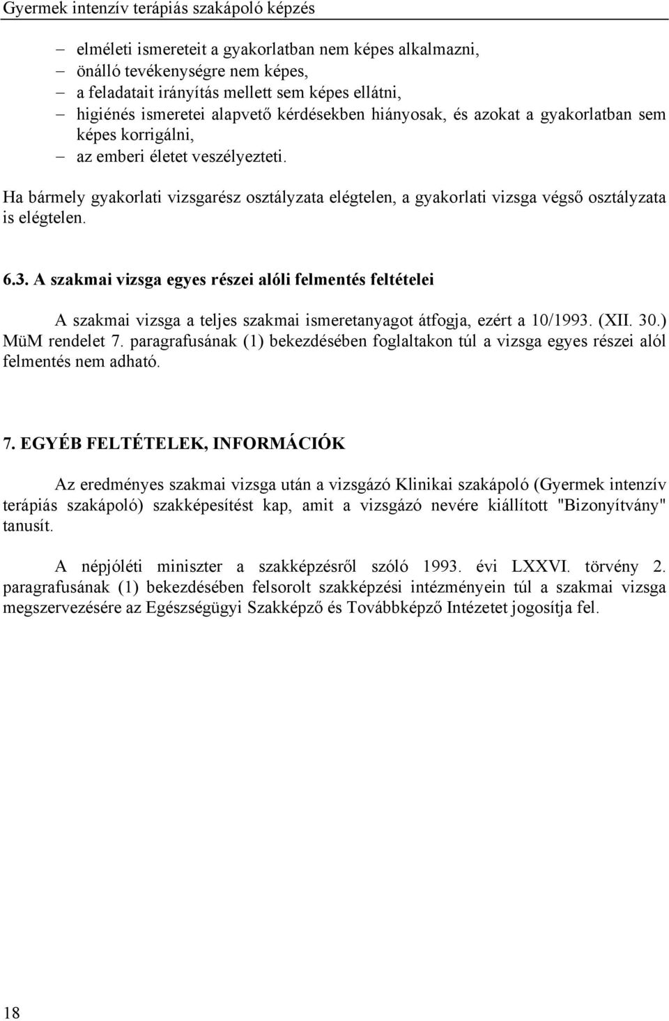 Ha bármely gyakorlati vizsgarész osztályzata elégtelen, a gyakorlati vizsga végső osztályzata is elégtelen. 6.3.