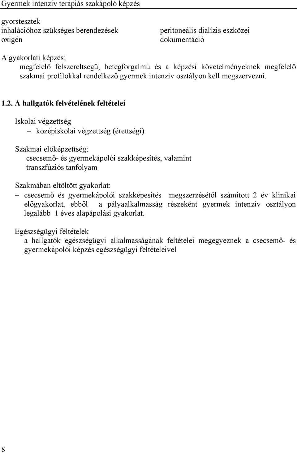 A hallgatók felvételének feltételei Iskolai végzettség középiskolai végzettség (érettségi) Szakmai előképzettség: csecsemő- és gyermekápolói szakképesítés, valamint transzfúziós tanfolyam Szakmában