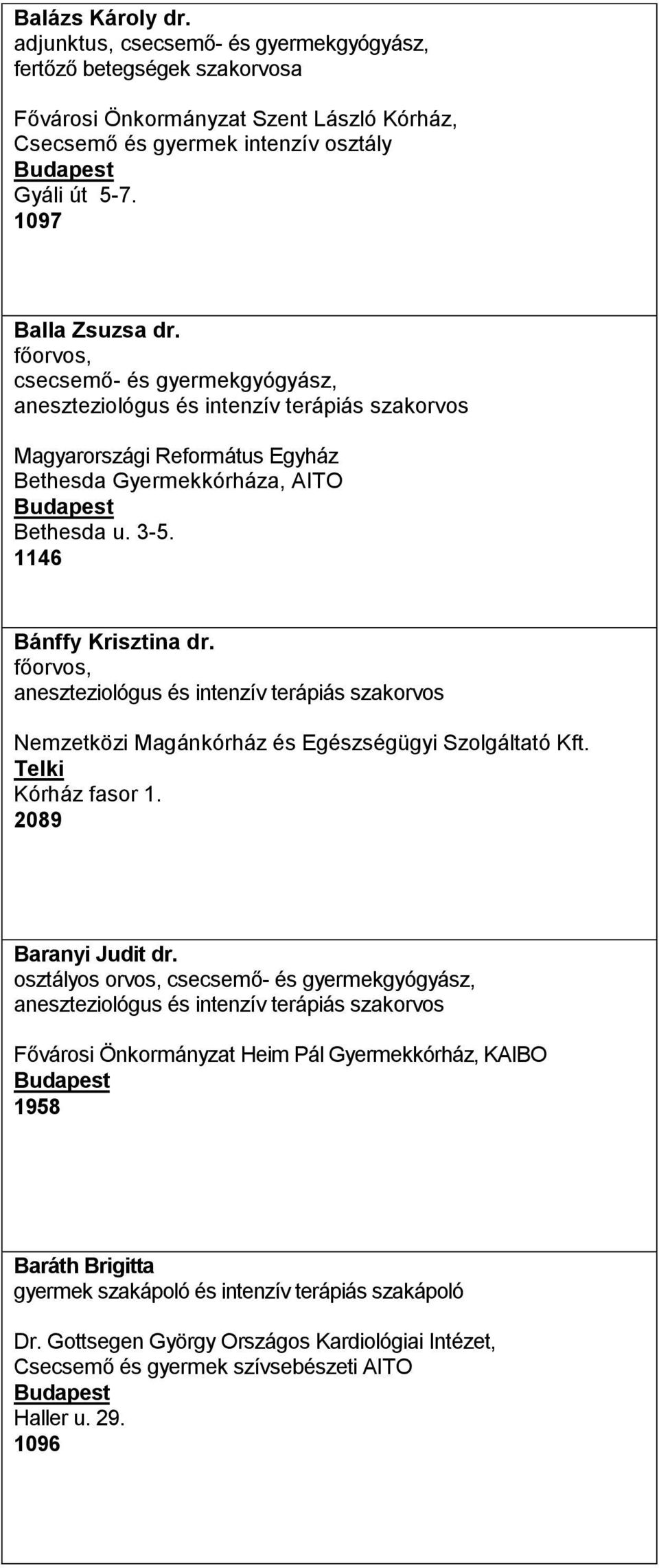 főorvos, Nemzetközi Magánkórház és Egészségügyi Szolgáltató Kft. Telki Kórház fasor 1. 2089 Baranyi Judit dr.
