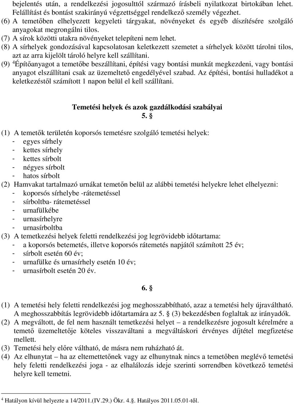 (8) A sírhelyek gondozásával kapcsolatosan keletkezett szemetet a sírhelyek között tárolni tilos, azt az arra kijelölt tároló helyre kell szállítani.