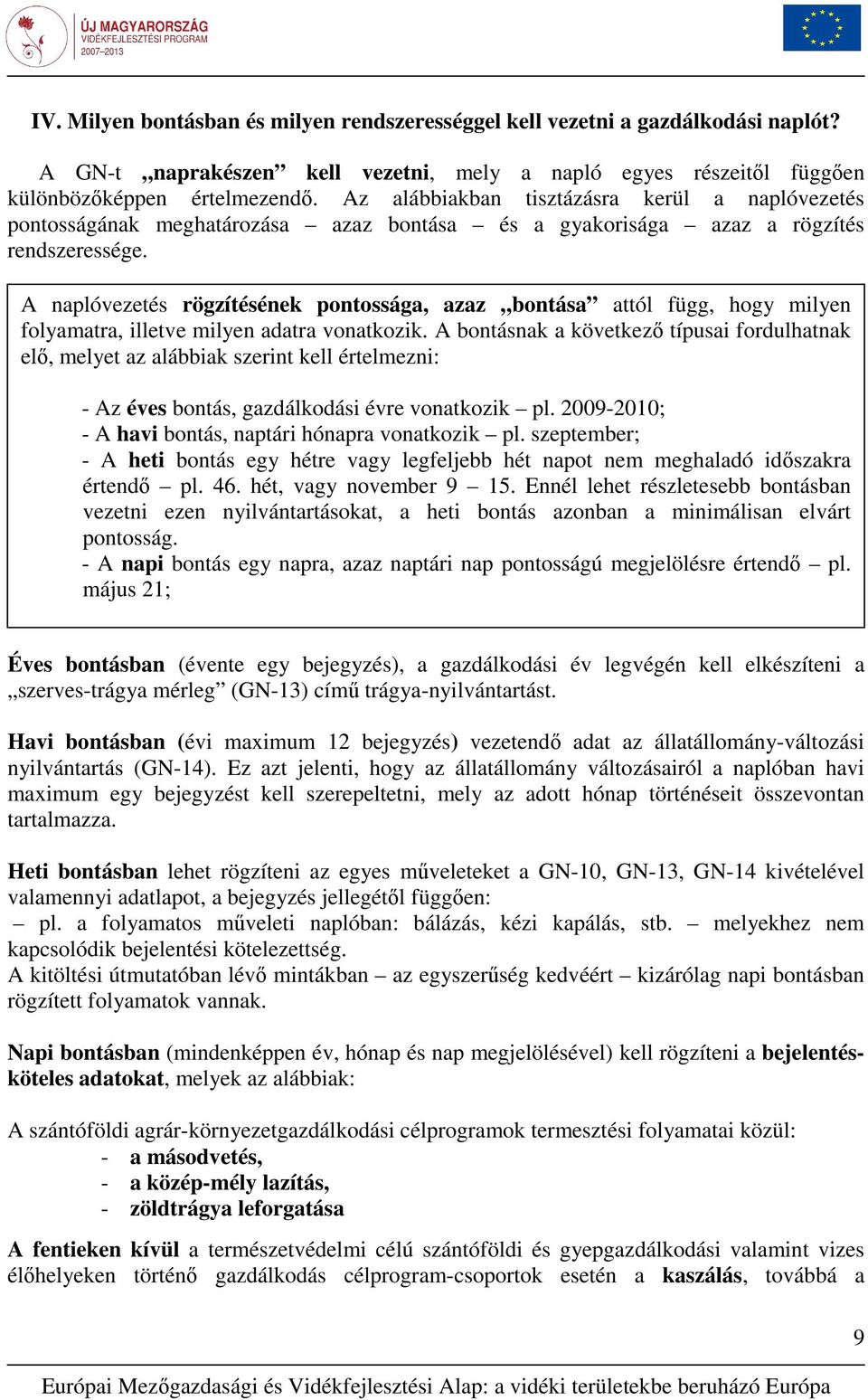 A naplóvezetés rögzítésének pontossága, azaz bontása attól függ, hogy milyen folyamatra, illetve milyen adatra vonatkozik.