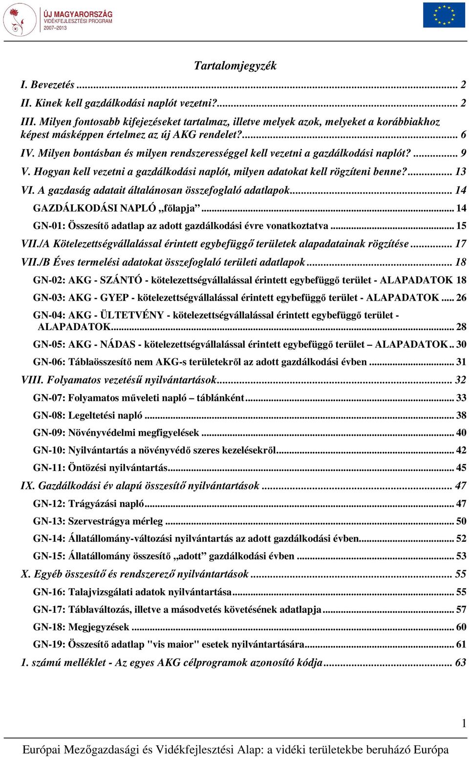 Milyen bontásban és milyen rendszerességgel kell vezetni a gazdálkodási naplót?... 9 V. Hogyan kell vezetni a gazdálkodási naplót, milyen adatokat kell rögzíteni benne?... 13 VI.