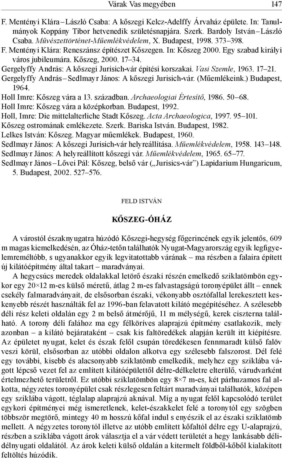 Gergelyffy András: A kőszegi Jurisich-vár építési korszakai. Vasi Szemle, 1963. 17 21. Gergelyffy András Sedlmayr János: A kőszegi Jurisich-vár. (Műemlékeink.) Budapest, 1964.