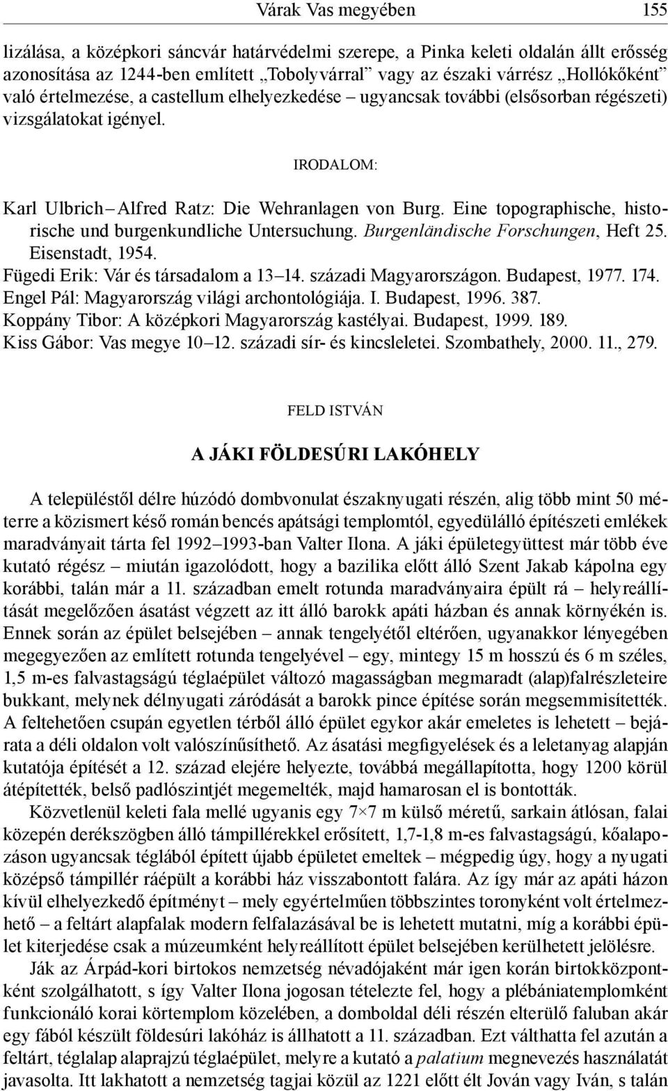 Eine topographische, historische und burgenkundliche Untersuchung. Burgenländische Forschungen, Heft 25. Eisenstadt, 1954. Fügedi Erik: Vár és társadalom a 13 14. századi Magyarországon.