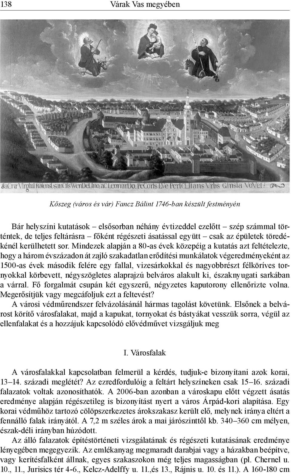 Mindezek alapján a 80-as évek közepéig a kutatás azt feltételezte, hogy a három évszázadon át zajló szakadatlan erődítési munkálatok végeredményeként az 1500-as évek második felére egy fallal,