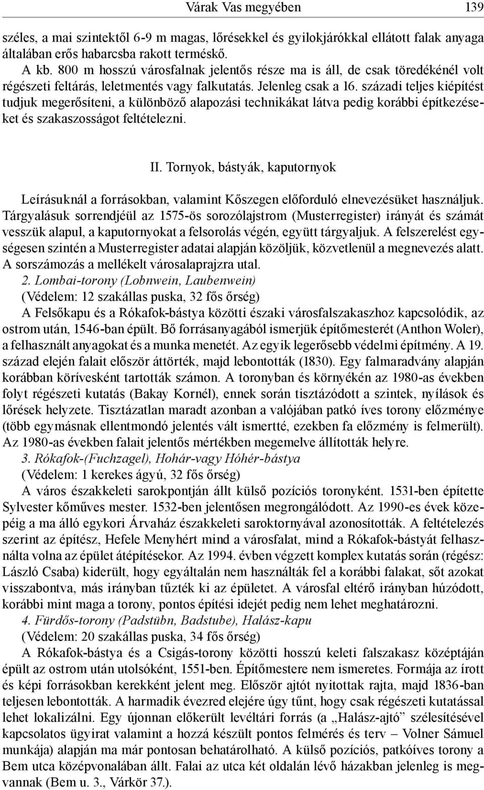 századi teljes kiépítést tudjuk megerősíteni, a különböző alapozási technikákat látva pedig korábbi építkezéseket és szakaszosságot feltételezni. II.