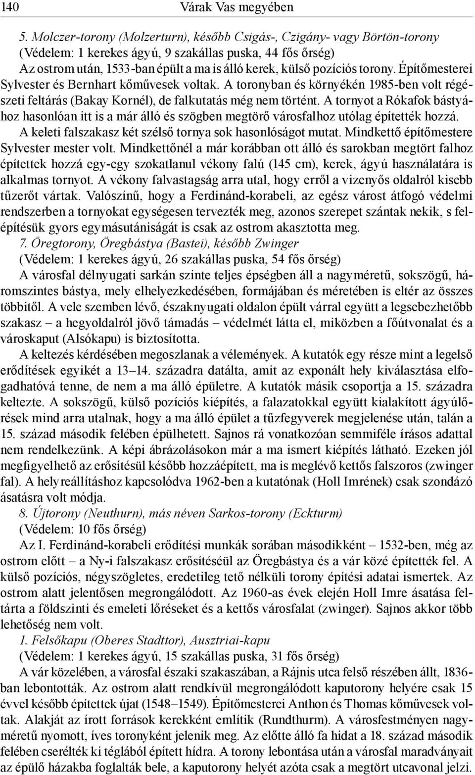 torony. Építőmesterei Sylvester és Bernhart kőművesek voltak. A toronyban és környékén 1985-ben volt régészeti feltárás (Bakay Kornél), de falkutatás még nem történt.