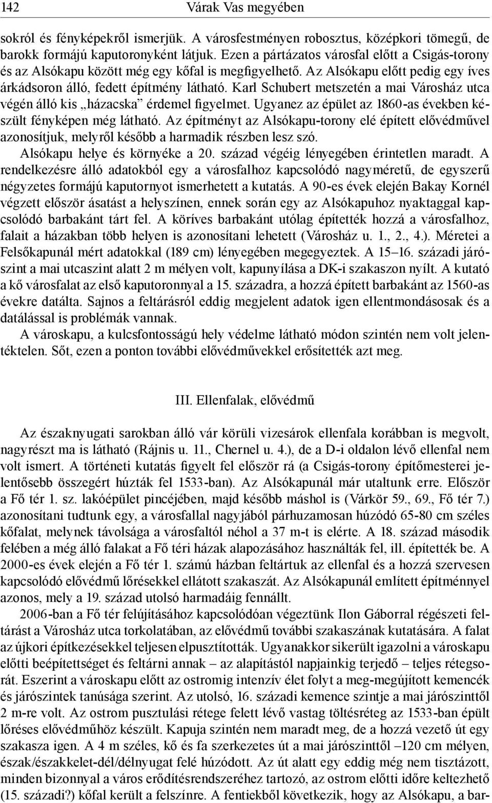 Karl Schubert metszetén a mai Városház utca végén álló kis házacska érdemel figyelmet. Ugyanez az épület az 1860-as években készült fényképen még látható.