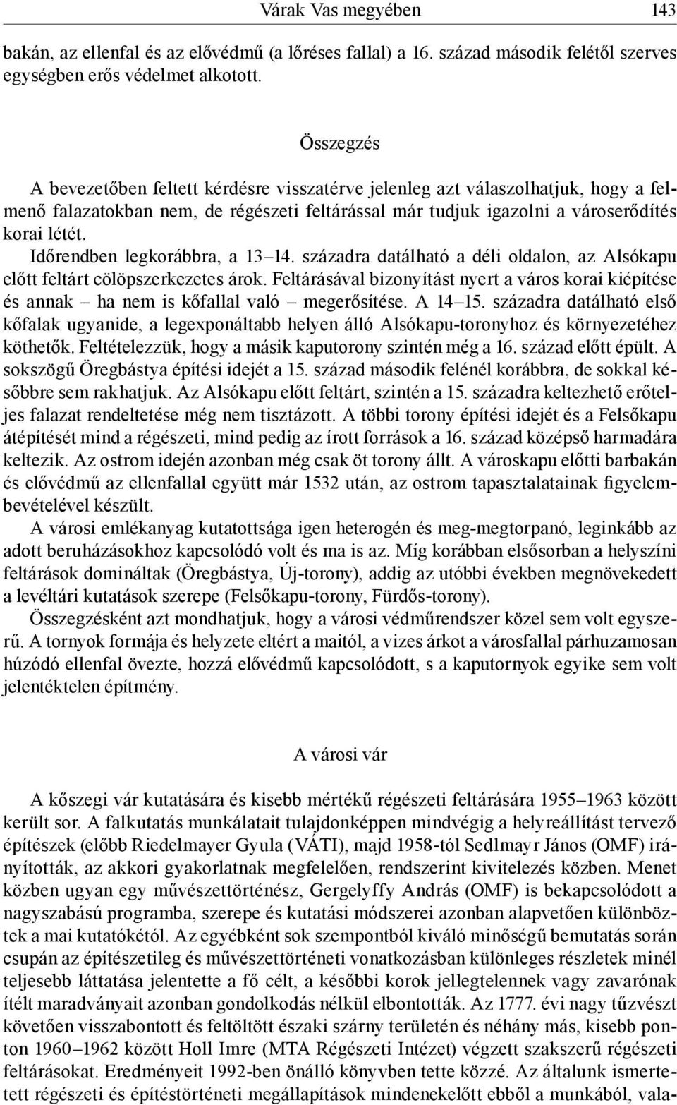 Időrendben legkorábbra, a 13 14. századra datálható a déli oldalon, az Alsókapu előtt feltárt cölöpszerkezetes árok.