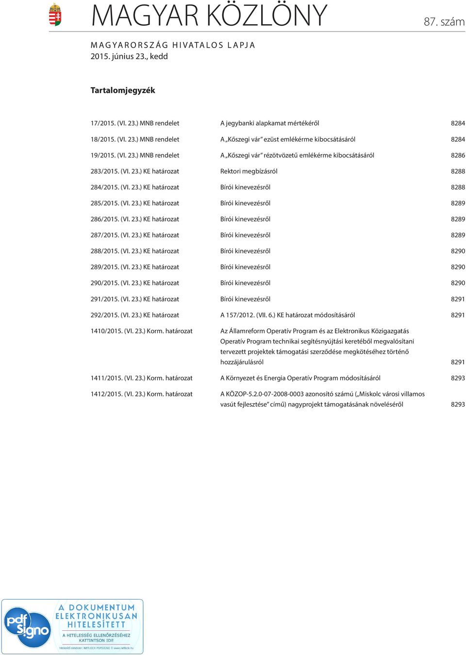 (VI. 23.) KE határozat Bírói kinevezésről 8289 286/2015. (VI. 23.) KE határozat Bírói kinevezésről 8289 287/2015. (VI. 23.) KE határozat Bírói kinevezésről 8289 288/2015. (VI. 23.) KE határozat Bírói kinevezésről 8290 289/2015.