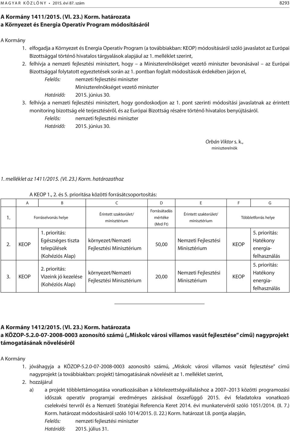 felhívja a nemzeti fejlesztési minisztert, hogy a Miniszterelnökséget vezető miniszter bevonásával az Európai Bizottsággal folytatott egyeztetések során az 1.