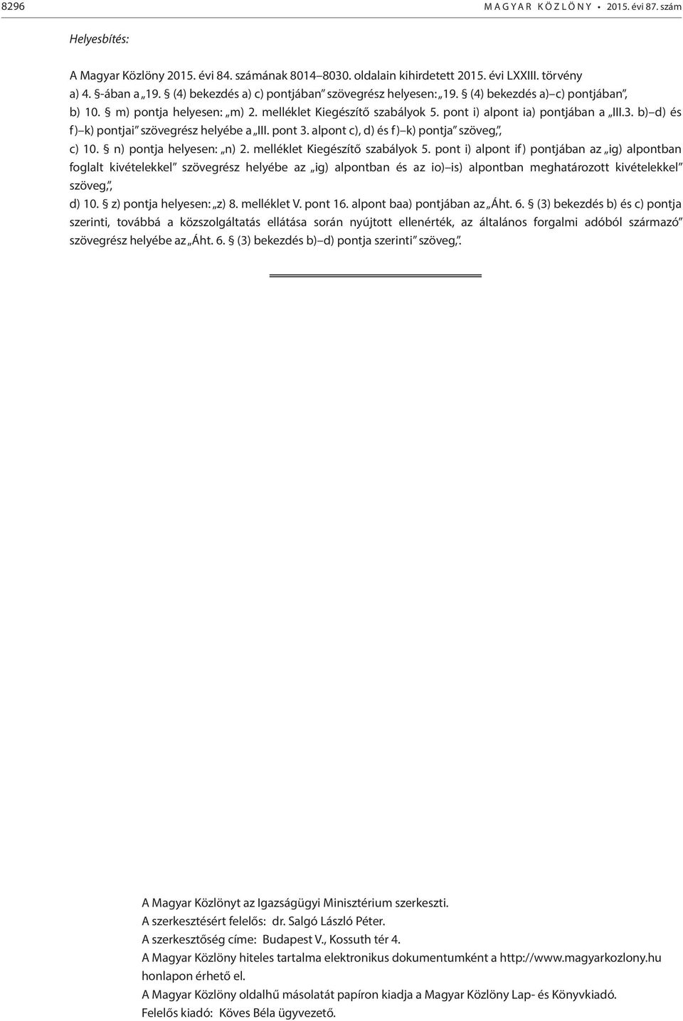 b) d) és f) k) pontjai szövegrész helyébe a III. pont 3. alpont c), d) és f) k) pontja szöveg,, c) 10. n) pontja helyesen: n) 2. melléklet Kiegészítő szabályok 5.