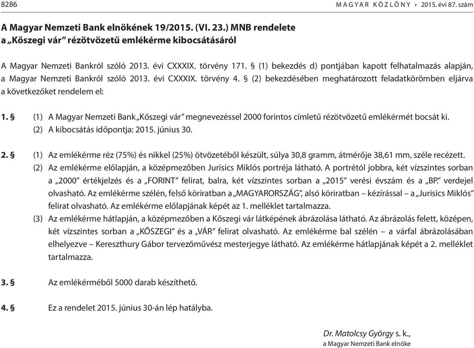 (1) bekezdés d) pontjában kapott felhatalmazás alapján, a Magyar Nemzeti Bankról szóló 2013. évi CXXXIX. törvény 4.