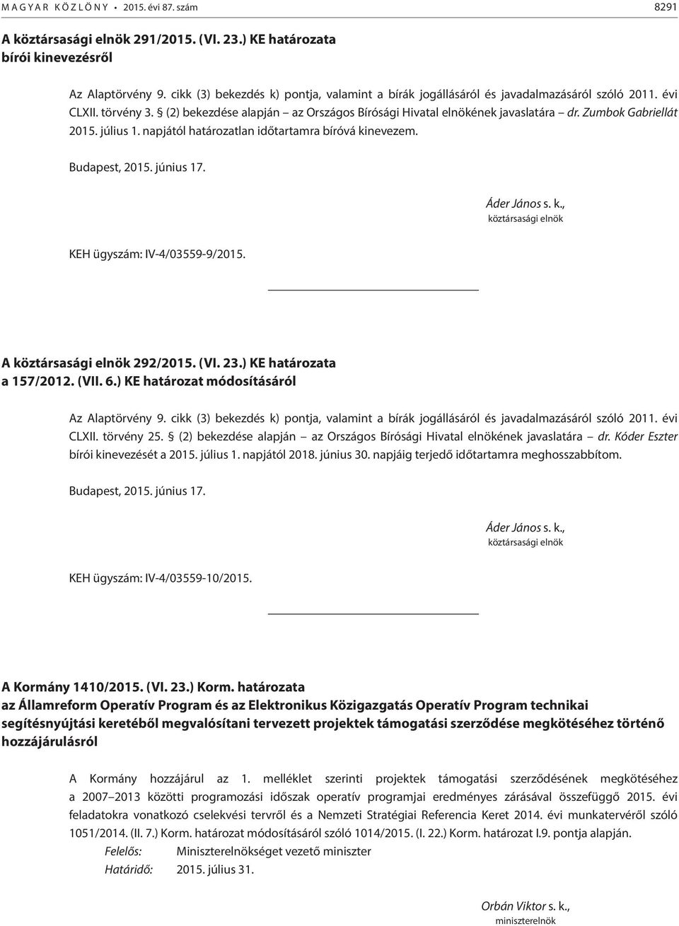 ) KE határozat módosításáról CLXII. törvény 25. (2) bekezdése alapján az Országos Bírósági Hivatal elnökének javaslatára dr. Kóder Eszter bírói kinevezését a 2015. július 1. napjától 2018. június 30.