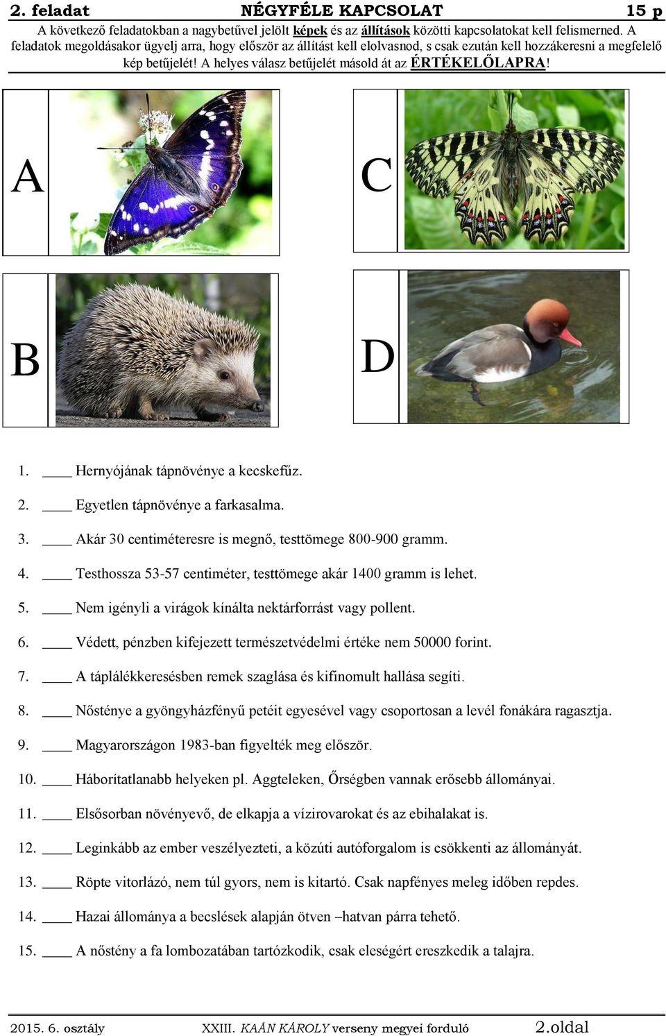 A C B D 1. Hernyójának tápnövénye a kecskefűz. 2. Egyetlen tápnövénye a farkasalma. 3. Akár 30 centiméteresre is megnő, testtömege 800-900 gramm. 4.