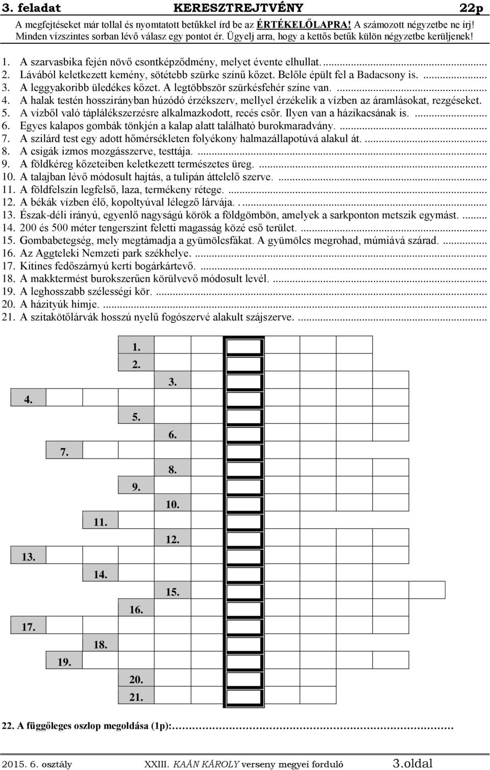 Belőle épült fel a Badacsony is.... 3. A leggyakoribb üledékes kőzet. A legtöbbször szürkésfehér színe van.... 4.