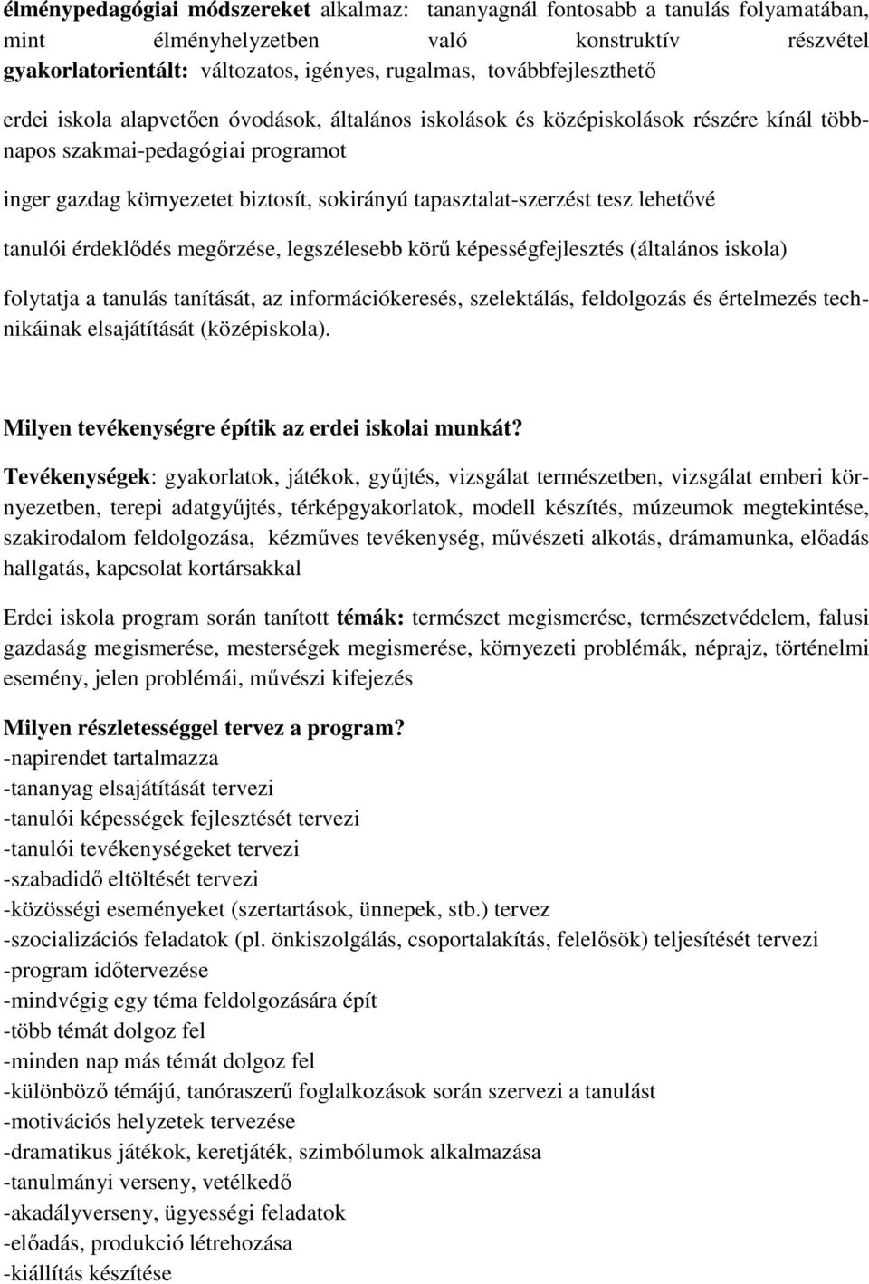 tapasztalat-szerzést tesz lehetıvé tanulói érdeklıdés megırzése, legszélesebb körő képességfejlesztés (általános iskola) folytatja a tanulás tanítását, az információkeresés, szelektálás, feldolgozás