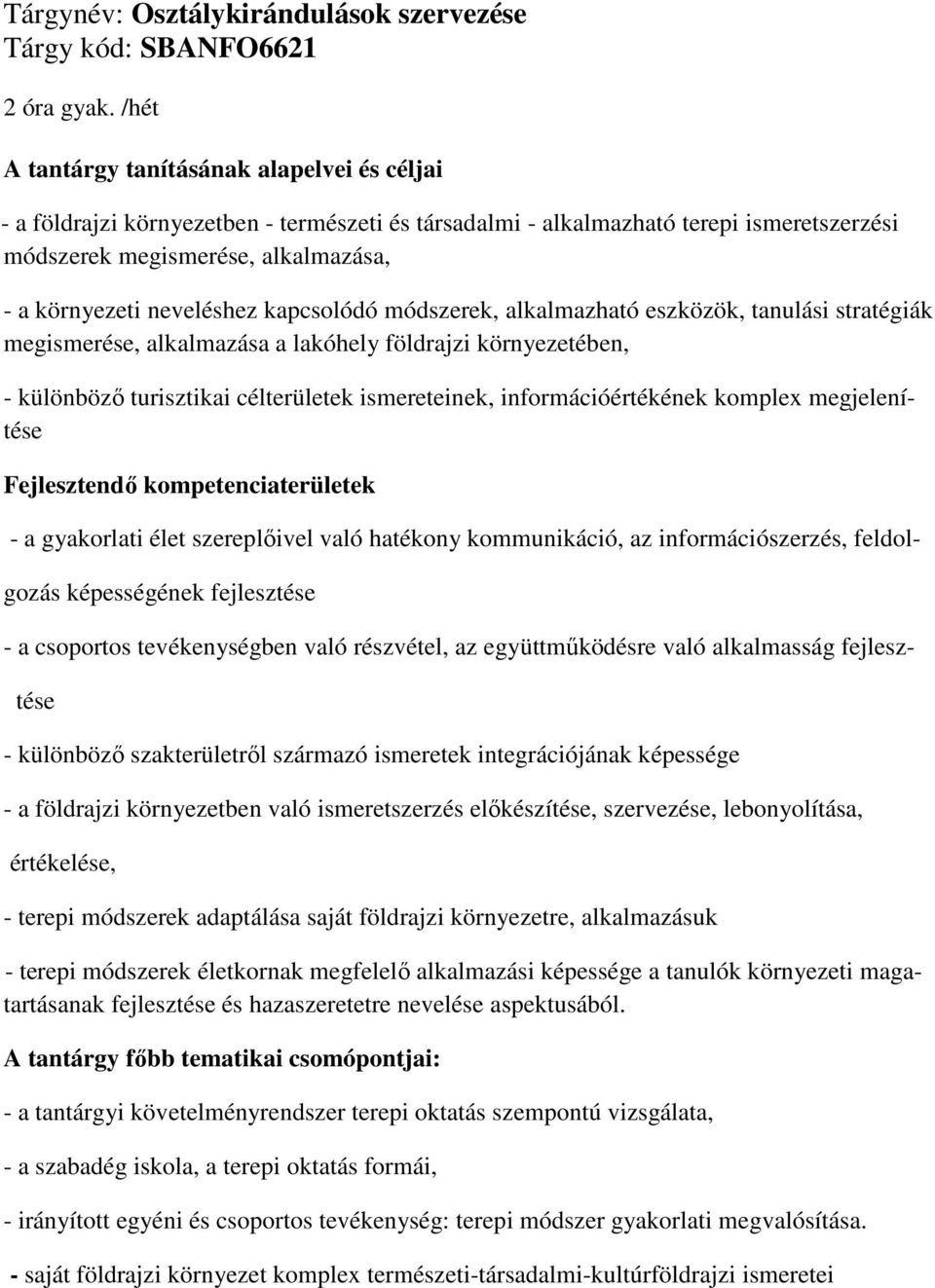 neveléshez kapcsolódó módszerek, alkalmazható eszközök, tanulási stratégiák megismerése, alkalmazása a lakóhely földrajzi környezetében, - különbözı turisztikai célterületek ismereteinek,