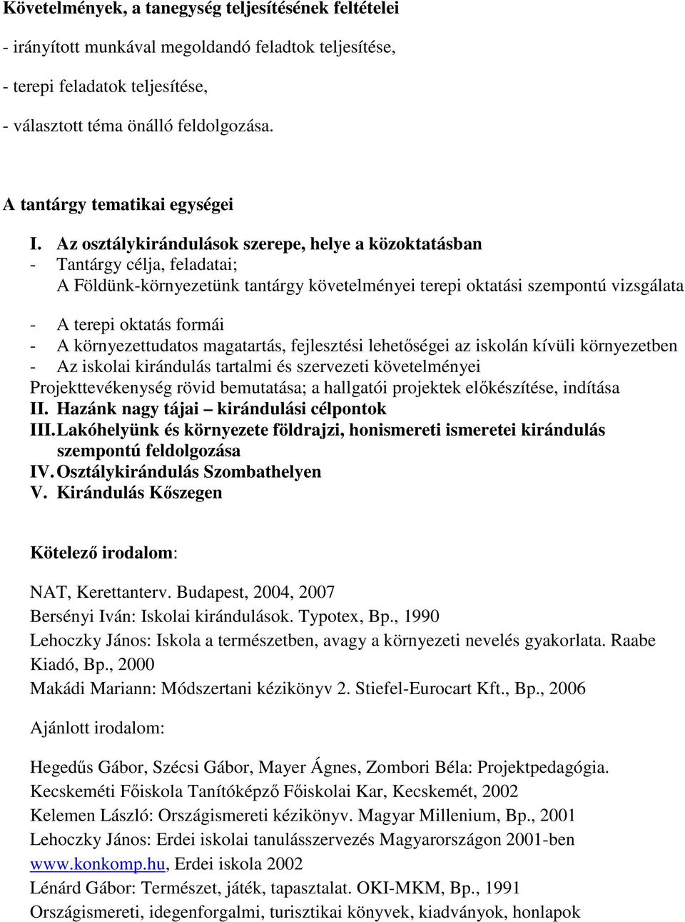 Az osztálykirándulások szerepe, helye a közoktatásban - Tantárgy célja, feladatai; A Földünk-környezetünk tantárgy követelményei terepi oktatási szempontú vizsgálata - A terepi oktatás formái - A