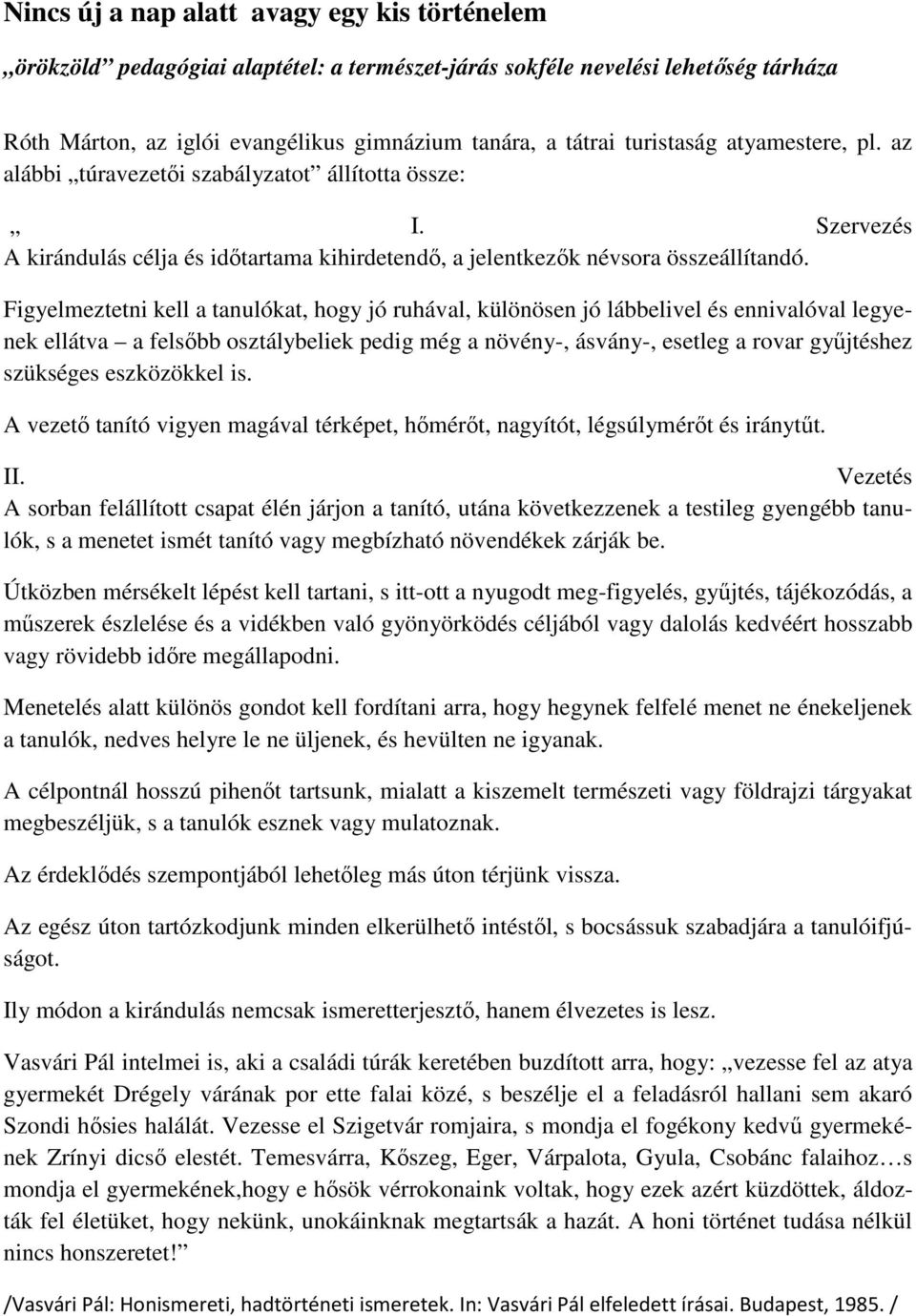 Figyelmeztetni kell a tanulókat, hogy jó ruhával, különösen jó lábbelivel és ennivalóval legyenek ellátva a felsıbb osztálybeliek pedig még a növény-, ásvány-, esetleg a rovar győjtéshez szükséges