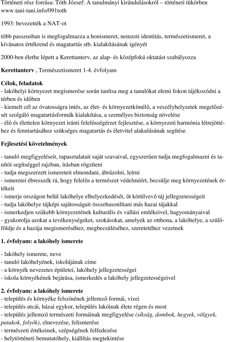 kialakításának igényét 2000-ben életbe lépett a Kerettanterv, az alap- és középfokú oktatást szabályozza Kerettanterv, Természetismeret 1-4.