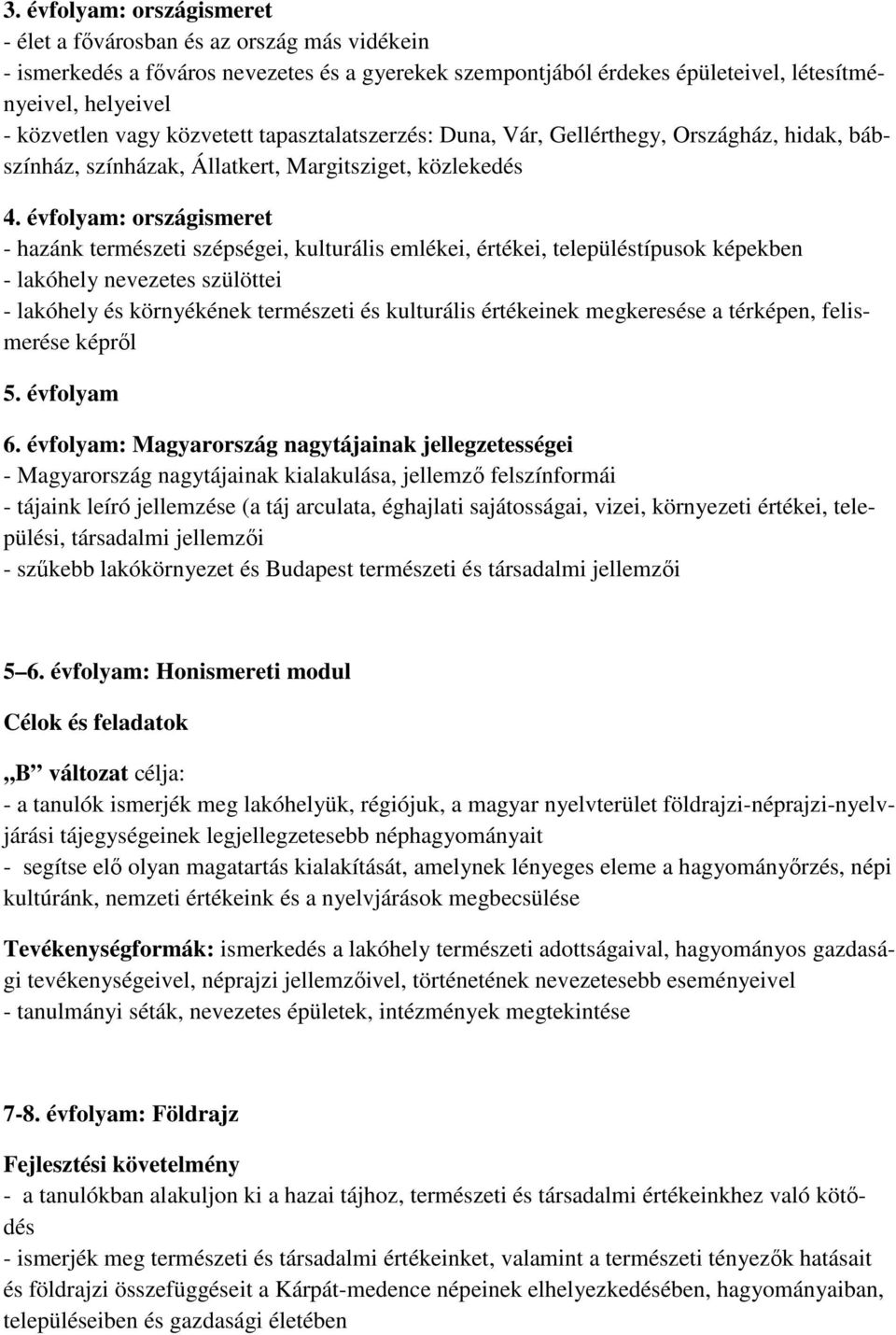 évfolyam: országismeret - hazánk természeti szépségei, kulturális emlékei, értékei, településtípusok képekben - lakóhely nevezetes szülöttei - lakóhely és környékének természeti és kulturális