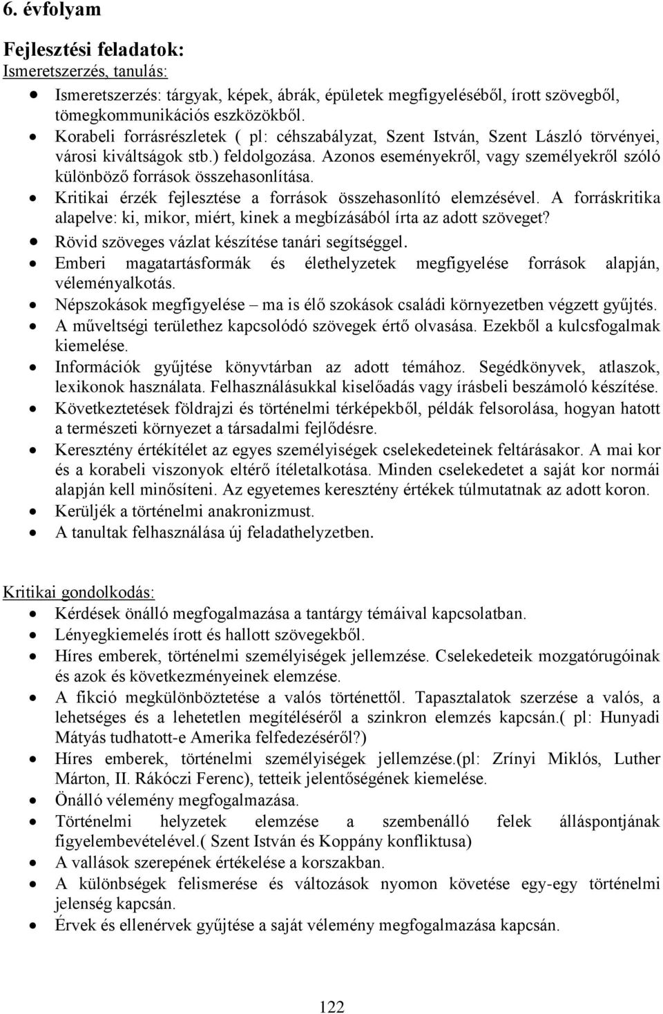 Azonos eseményekről, vagy személyekről szóló különböző források összehasonlítása. Kritikai érzék fejlesztése a források összehasonlító elemzésével.