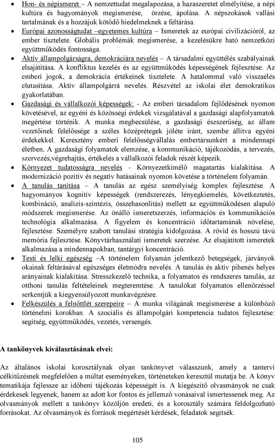 Globális problémák megismerése, a kezelésükre ható nemzetközi együttműködés fontossága. Aktív állampolgárságra, demokráciára nevelés A társadalmi együttélés szabályainak elsajátítása.