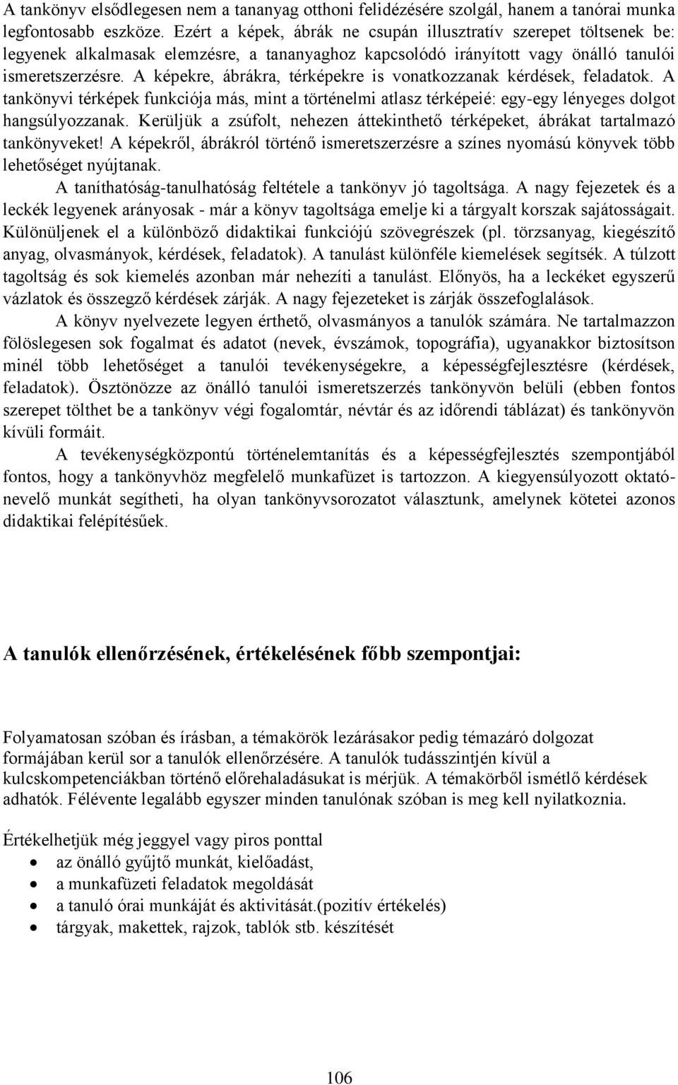 A képekre, ábrákra, térképekre is vonatkozzanak kérdések, feladatok. A tankönyvi térképek funkciója más, mint a történelmi atlasz térképeié: egy-egy lényeges dolgot hangsúlyozzanak.