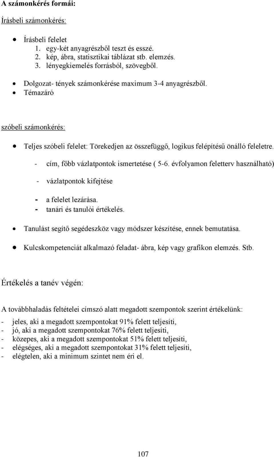 - cím, főbb vázlatpontok ismertetése ( 5-6. évfolyamon feletterv használható) - vázlatpontok kifejtése - a felelet lezárása. - tanári és tanulói értékelés.