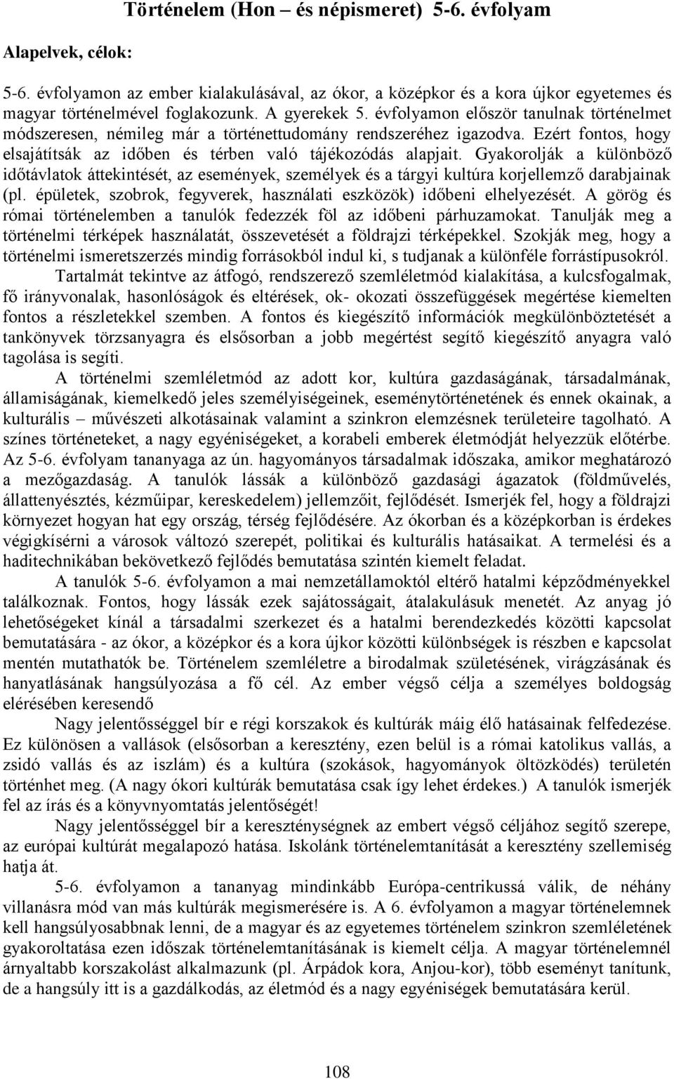 Gyakorolják a különböző időtávlatok áttekintését, az események, személyek és a tárgyi kultúra korjellemző darabjainak (pl. épületek, szobrok, fegyverek, használati eszközök) időbeni elhelyezését.