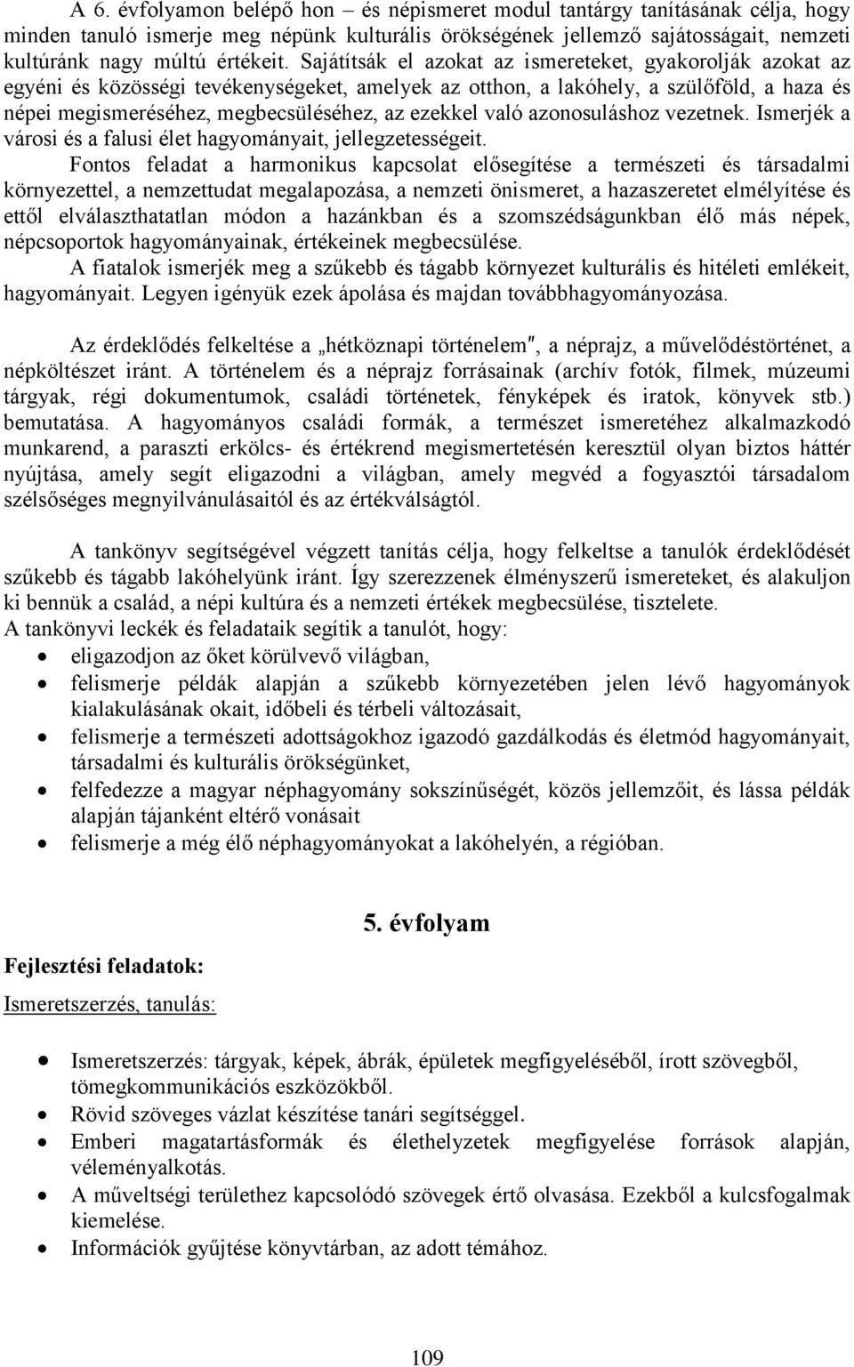 való azonosuláshoz vezetnek. Ismerjék a városi és a falusi élet hagyományait, jellegzetességeit.