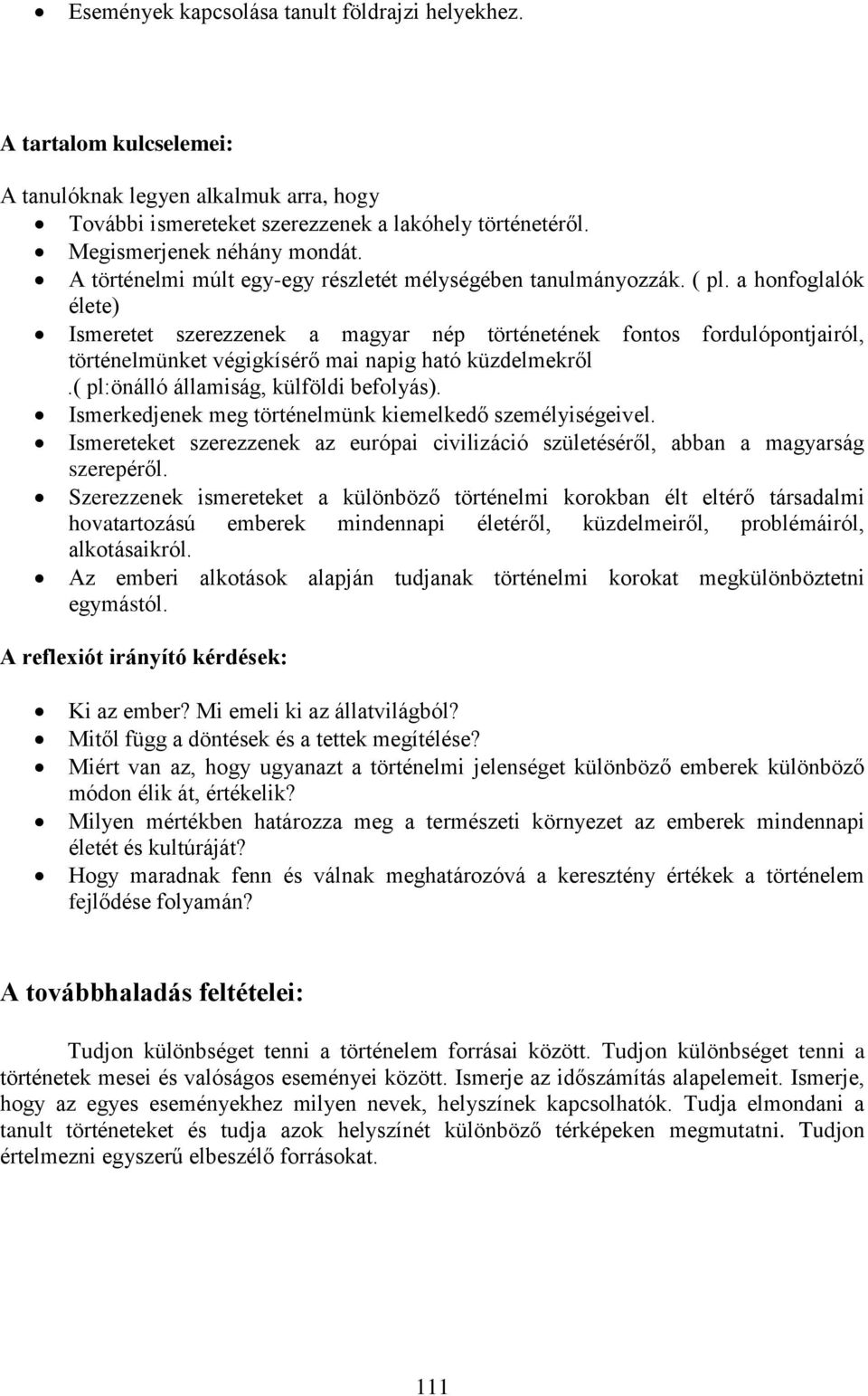 a honfoglalók élete) Ismeretet szerezzenek a magyar nép történetének fontos fordulópontjairól, történelmünket végigkísérő mai napig ható küzdelmekről.( pl:önálló államiság, külföldi befolyás).