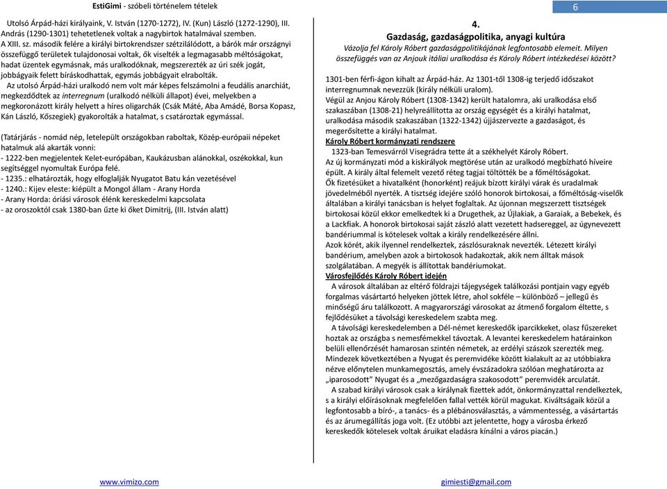 második felére a királyi birtokrendszer szétzilálódott, a bárók már országnyi összefüggő területek tulajdonosai voltak, ők viselték a legmagasabb méltóságokat, hadat üzentek egymásnak, más