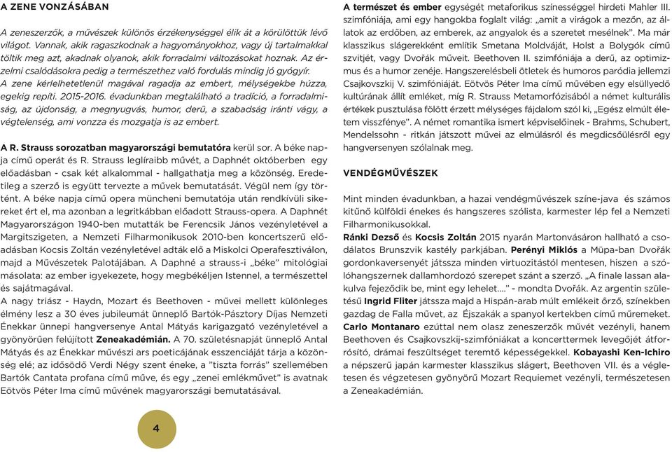 Az érzelmi csalódásokra pedig a természethez való fordulás mindig jó gyógyír. A zene kérlelhetetlenül magával ragadja az embert, mélységekbe húzza, egekig repíti. 2015-2016.