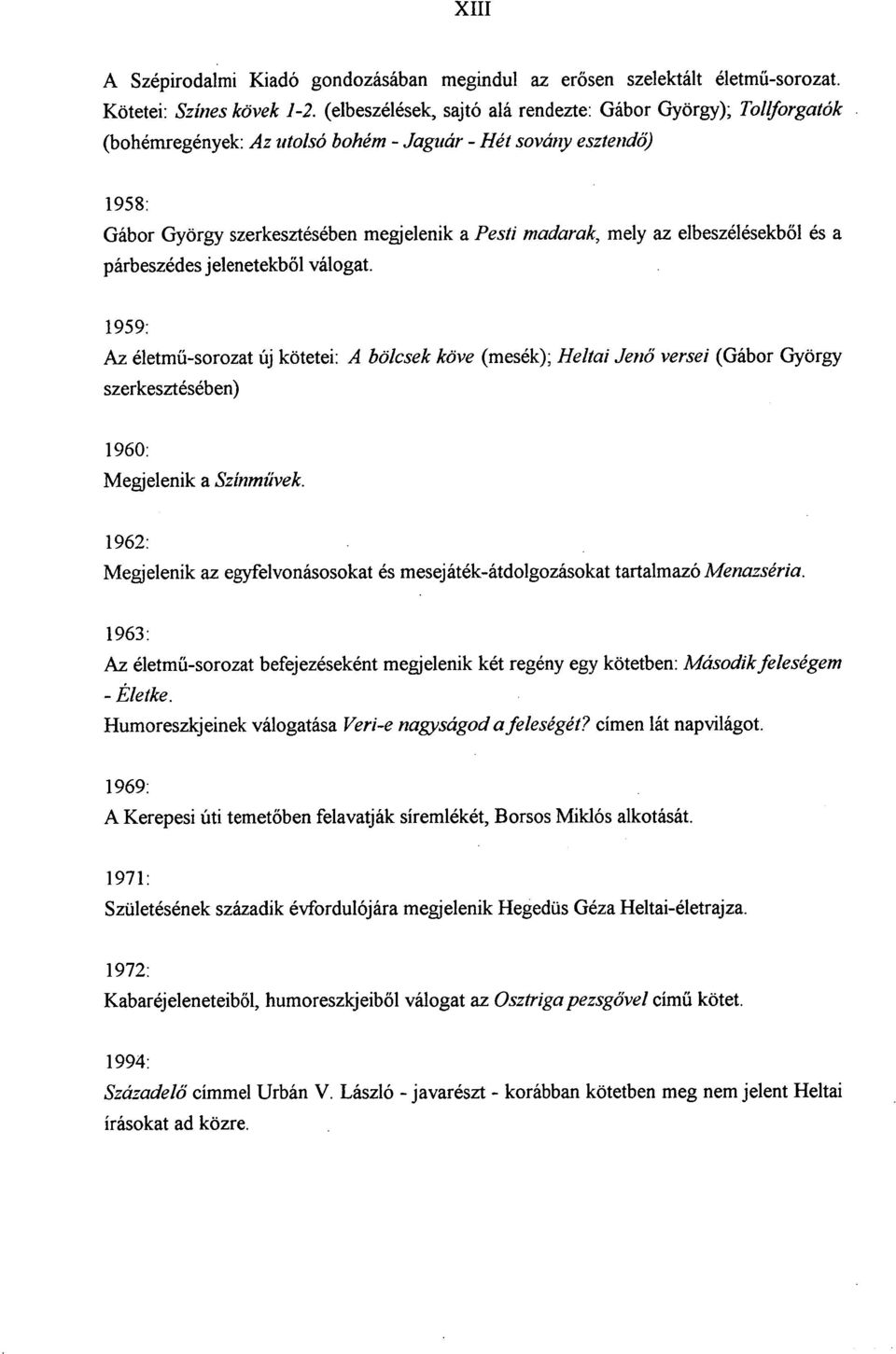 1959: Az életmű-sorozat új kötetei: A bölcsek köve (mesék); Heltai Jenő versei (Gábor György szerkesztésében) 1960: Megjelenik a Színművek.