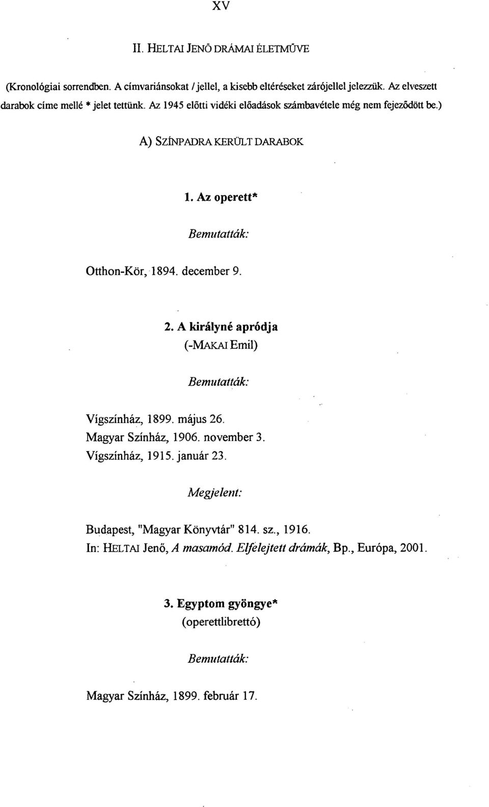 Az operett* Otthon-Kör, 1894. december 9. 2. A királyné apródja (-MAKAI Emil) Vígszínház, 1899. május 26. Magyar Színház, 1906. november 3. Vígszínház, 1915.