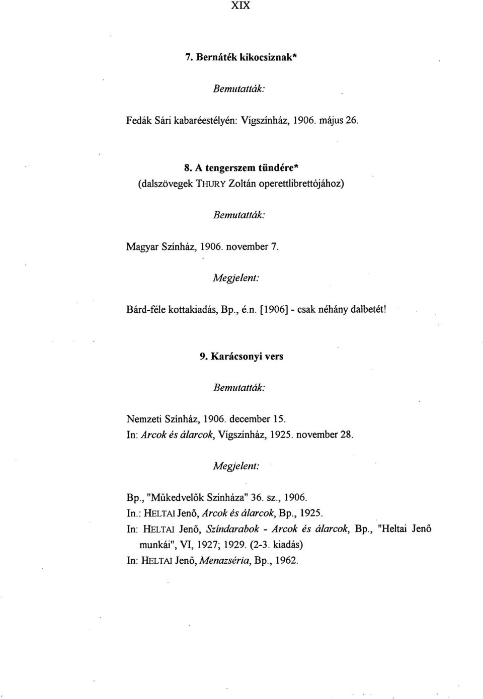 9. Karácsonyi vers Nemzeti Színház, 1906. december 15. In: Arcok és álarcok, Vígszínház, 1925. november 28. Megjelent: Bp., "Műkedvelők Színháza" 36. sz.