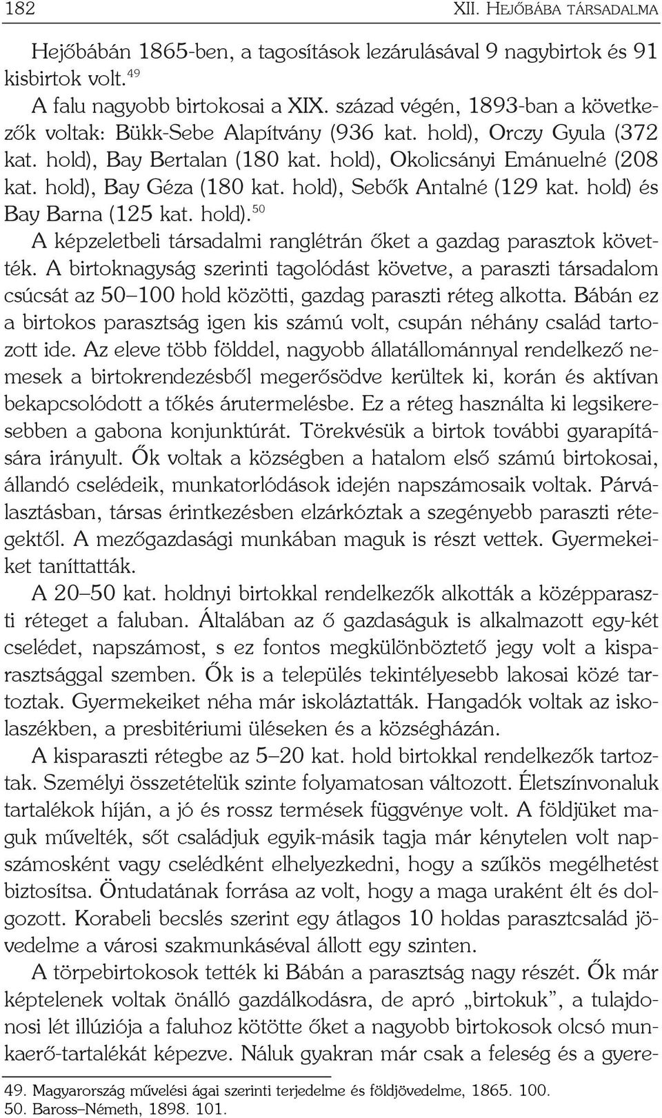 hold), Sebõk Antalné (129 kat. hold) és Bay Barna (125 kat. hold). 50 A képzeletbeli társadalmi ranglétrán õket a gazdag parasztok követték.